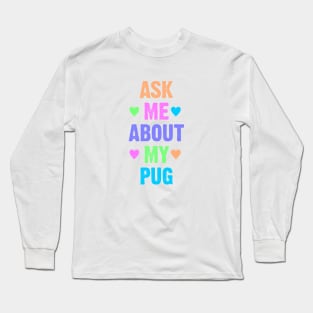 Ask Me About My Pug Long Sleeve T-Shirt